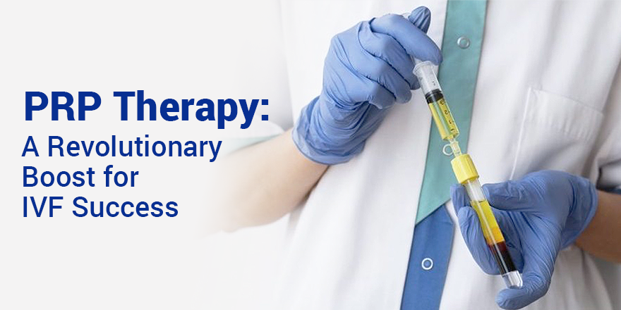 PRP Therapy: A Revolutionary Boost for IVF Success